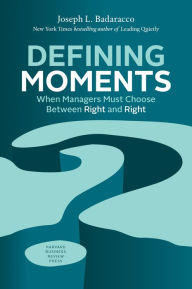 Title: Defining Moments: When Managers Must Choose Between Right and Right, Author: Joseph L. Badaracco Jr.