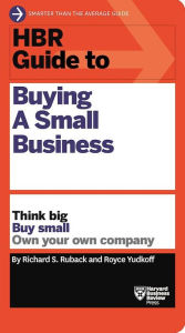 Title: HBR Guide to Buying a Small Business: Think Big, Buy Small, Own Your Own Company, Author: Richard S. Ruback