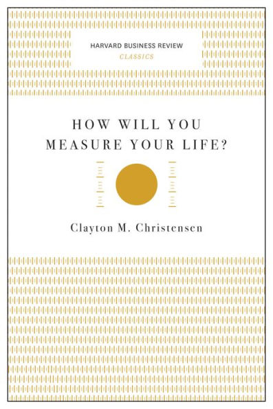 How Will You Measure Your Life? (Harvard Business Review Classics)