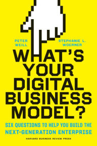 Title: What's Your Digital Business Model?: Six Questions to Help You Build the Next-Generation Enterprise, Author: Peter Weill