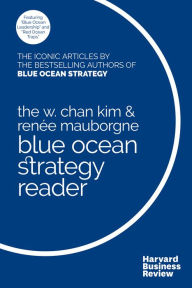 Title: The W. Chan Kim and Renée Mauborgne Blue Ocean Strategy Reader: The iconic articles by bestselling authors W. Chan Kim and Renée Mauborgne, Author: W. Chan Kim