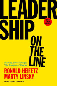 Title: Leadership on the Line, With a New Preface: Staying Alive Through the Dangers of Change, Author: Ronald A. Heifetz