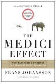Title: The Medici Effect, With a New Preface and Discussion Guide: What Elephants and Epidemics Can Teach Us About Innovation, Author: Frans Johansson