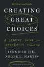 Creating Great Choices: A Leader's Guide to Integrative Thinking