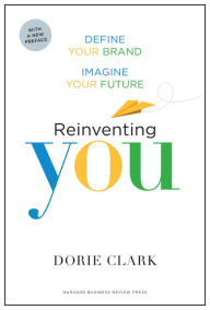 Title: Reinventing You, With a New Preface: Define Your Brand, Imagine Your Future, Author: Dorie Clark