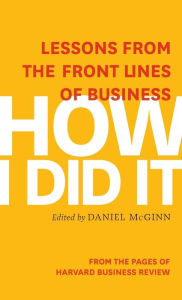 Title: How I Did It: Lessons from the Front Lines of Business, Author: Harvard Business Review