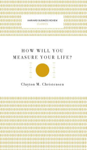 Title: How Will You Measure Your Life? (Harvard Business Review Classics), Author: Clayton M Christensen