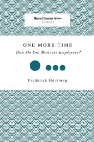 Title: One More Time: How Do You Motivate Employees?, Author: Frederick Herzberg