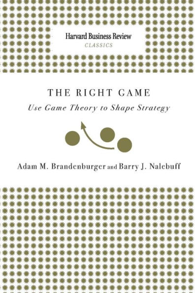 Right Game: Use Game Theory to Shape Strategy