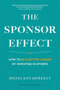 The Sponsor Effect: How to Be a Better Leader by Investing in Others