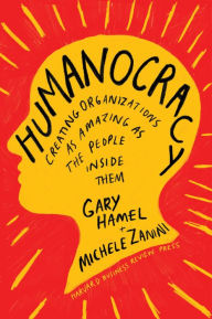 Read books online free download pdf Humanocracy: Creating Organizations as Amazing as the People Inside Them in English  by Gary Hamel, Michele Zanini