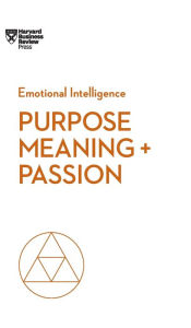 Title: Purpose, Meaning, and Passion (HBR Emotional Intelligence Series), Author: Harvard Business Review