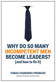 Free french books downloads Why Do So Many Incompetent Men Become Leaders?: (And How to Fix It) by Tomas Chamorro-Premuzic (English Edition) 9781633696327