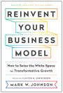 Reinvent Your Business Model: How to Seize the White Space for Transformative Growth