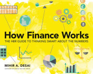 Title: How Finance Works: The HBR Guide to Thinking Smart About the Numbers, Author: Mihir Desai