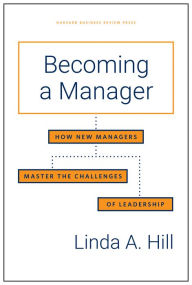 Title: Becoming a Manager: How New Managers Master the Challenges of Leadership, Author: Linda A. Hill