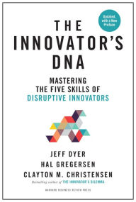 Title: The Innovator's DNA, Updated, with a New Preface: Mastering the Five Skills of Disruptive Innovators, Author: Jeff Dyer