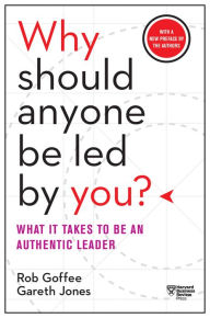Title: Why Should Anyone Be Led by You? With a New Preface by the Authors: What It Takes to Be an Authentic Leader, Author: Rob Goffee