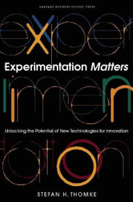 Title: Experimentation Matters: Unlocking the Potential of New Technologies for Innovation, Author: Stefan H. Thomke