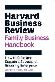 The Harvard Business Review Family Business Handbook: How to Build and Sustain a Successful, Enduring Enterprise