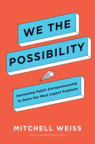 Free book to download on the internet We the Possibility: Harnessing Public Entrepreneurship to Solve Our Most Urgent Problems 9781633699199 in English FB2 MOBI PDB by Mitchell Weiss