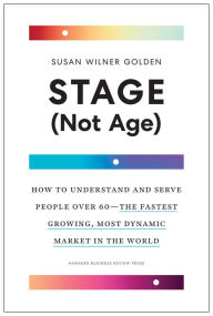 Title: Stage (Not Age): How to Understand and Serve People Over 60--the Fastest Growing, Most Dynamic Market in the World, Author: Susan Wilner Golden