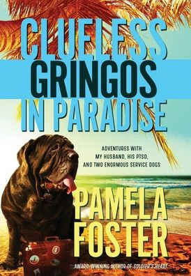 Clueless Gringos Paradise: Adventures with My Husband, his PTSD, and Two Enormous Service Dogs