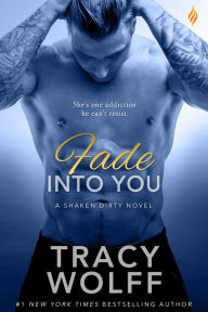 Title: Fade into You (Shaken Dirty Series #3), Author: Tracy Wolff