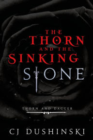 Title: The Thorn and the Sinking Stone, Author: CJ Dushinski
