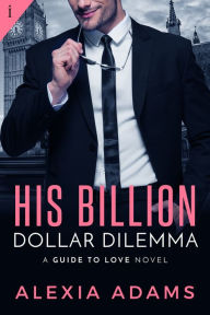 Title: His Billion-Dollar Dilemma, Author: Alexia Adams