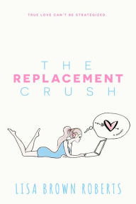 Title: The Replacement Crush, Author: Lisa Brown Roberts