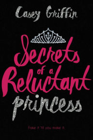 Title: Secrets of a Reluctant Princess, Author: Casey Griffin