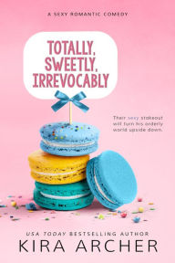 Title: Totally, Sweetly, Irrevocably, Author: Kira Archer