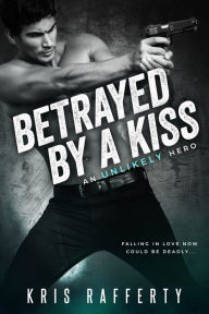 Title: Betrayed by a Kiss, Author: Kris Rafferty