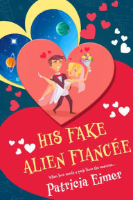 Title: His Fake Alien Fiancée, Author: Patricia Eimer