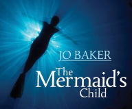 Title: The Mermaid's Child, Author: Jo Baker