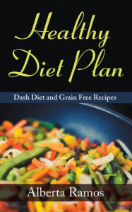 Title: Healthy Diet Plan: DASH Diet and Grain Free Recipes, Author: Ramos Alberta