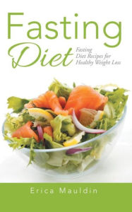 Title: Fasting Diet: Fasting Diet Recipes for Healthy Weight Loss, Author: Erica Mauldin