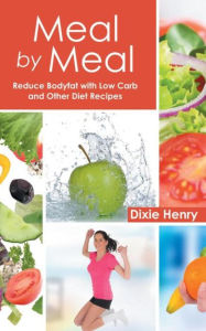 Title: Meal by Meal: Reduce Bodyfat with Low Carb and Other Diet Recipes, Author: Dixie Henry