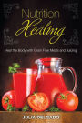Nutrition Healing: Heal the Body with Grain Free Meals and Juicing