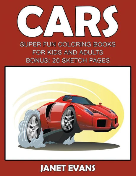 Cars: Super Fun Coloring Books For Kids And AdultsCars: Super Fun Coloring Books For Kids And Adults (Bonus: 20 Sketch Pages)