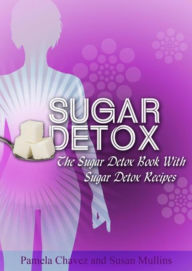 Title: Sugar Detox: The Sugar Detox Book With Sugar Detox Recipes, Author: Pamela Chavez