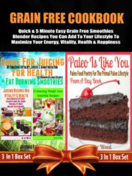 Title: Grain Free Cookbook: Quick & 5 Minute Easy Grain Free Smoothies Blender Recipes: For Your Grain Free Lifestyle To Maximize Your Energy, Vitality, Health & Happiness - Box Set, Author: Juliana Baldec