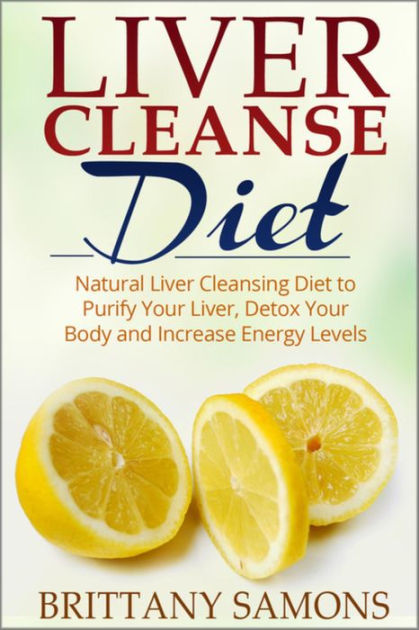 Liver Cleanse Diet: Natural Liver Cleansing Diet to Purify Your Liver ...