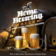 Title: Home Brewing Beer And Other Juicing Recipes: How to Brew Beer Explained in Simple Steps: How to Brew Beer Explained in Simple Steps, Author: Speedy Publishing