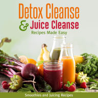 Title: Detox Cleanse & Juice Cleanse Recipes Made Easy: Smoothies and Juicing Recipes: Smoothies and Juicing Recipes, Author: Speedy Publishing