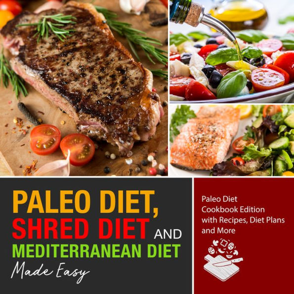 Paleo Diet, Shred Diet and Mediterranean Diet Made Easy: Paleo Diet Cookbook Edition with Recipes, Diet Plans and More