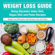 Title: Weight Loss Guide using Glycemic Index Diet, Vegan Diet and Paleo Recipes: Weight Loss Motivation with Recipes, Tips and Tricks: Weight Loss Motivation with Recipes, Tips and Tricks, Author: Speedy Publishing