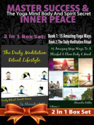 Title: MASTER SUCCESS & INNER PEACE: The Yoga Mind Body And Spirit Secret - 2 In 1 Box Set: 2 In 1 Box Set: Book 1: 15 Amazing Yoga Ways To A Blissful & Clean Body & Mind + Book 2: Daily Meditation Ritual, Author: Juliana Baldec