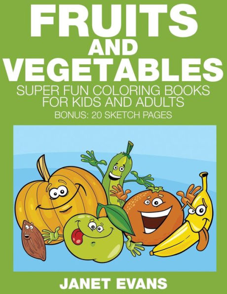 Fruits and Vegetables: Super Fun Coloring Books for Kids and Adults (Bonus: 20 Sketch Pages)
